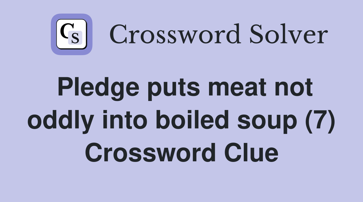 Pledge puts meat not oddly into boiled soup (7) Crossword Clue