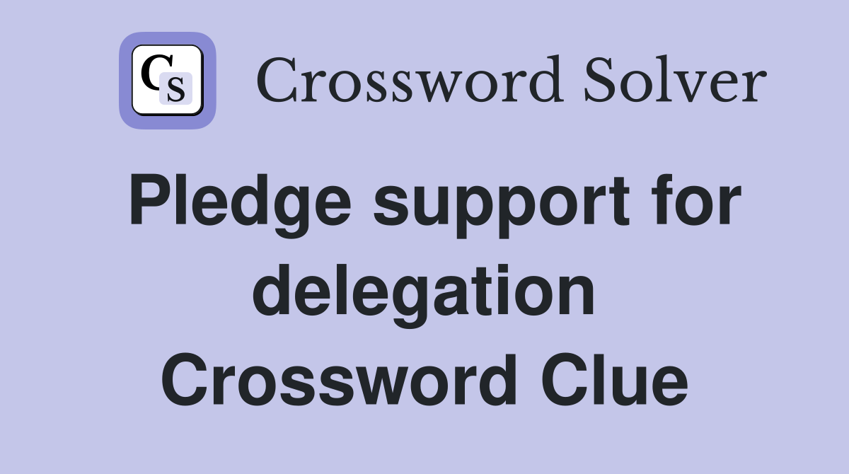 Pledge support for delegation Crossword Clue