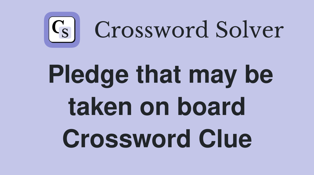 Pledge that may be taken on board Crossword Clue