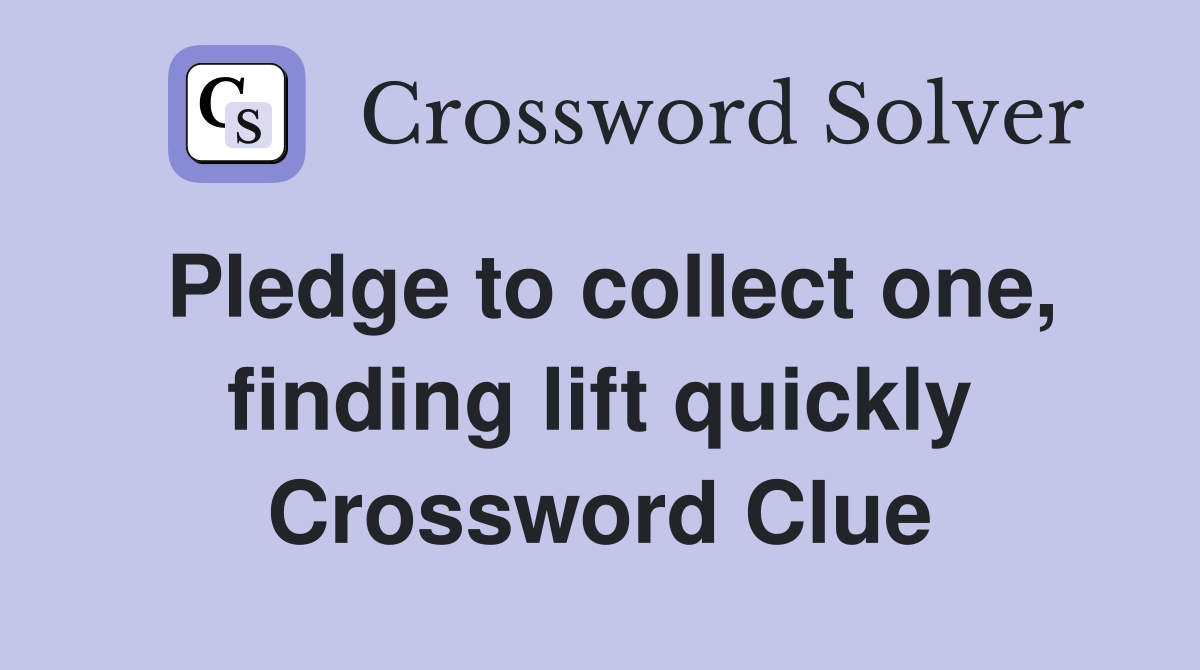 Pledge to collect one, finding lift quickly Crossword Clue