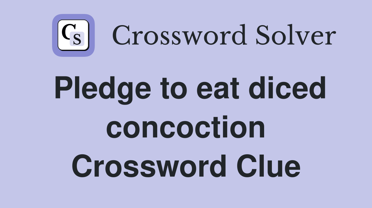 Pledge to eat diced concoction Crossword Clue