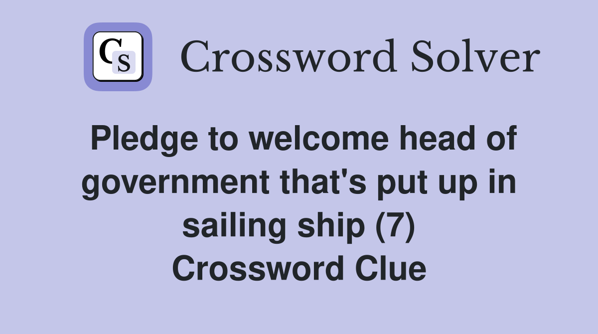 Pledge to welcome head of government that's put up in sailing ship (7) Crossword Clue