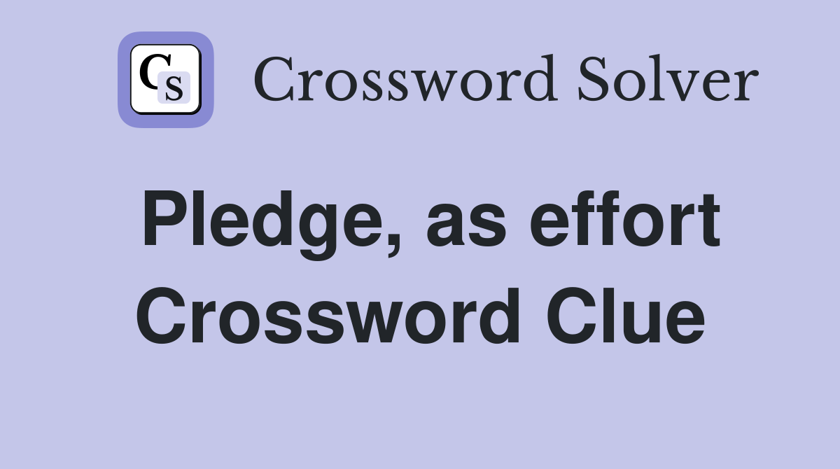 Pledge, as effort Crossword Clue