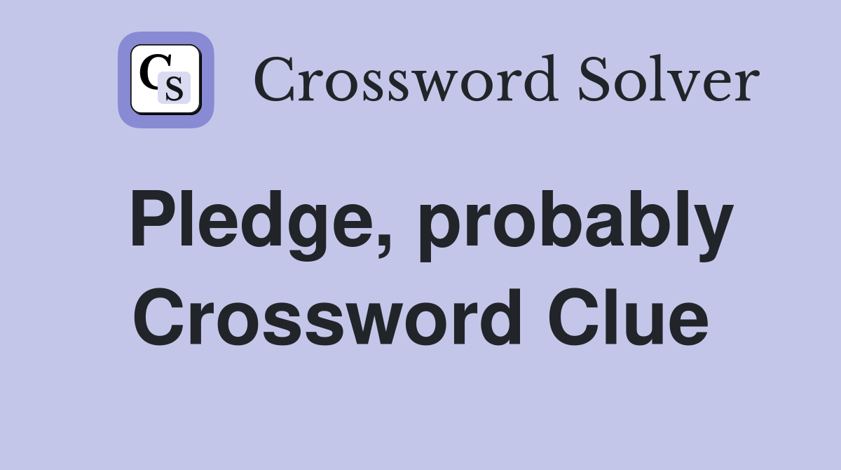 Pledge, probably Crossword Clue