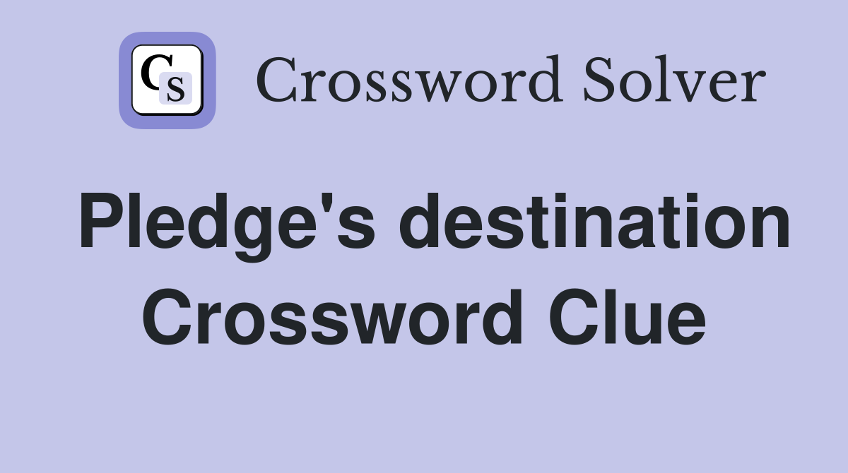 Pledge's destination Crossword Clue