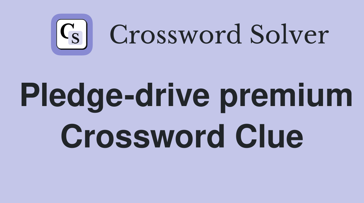 Pledge-drive premium Crossword Clue