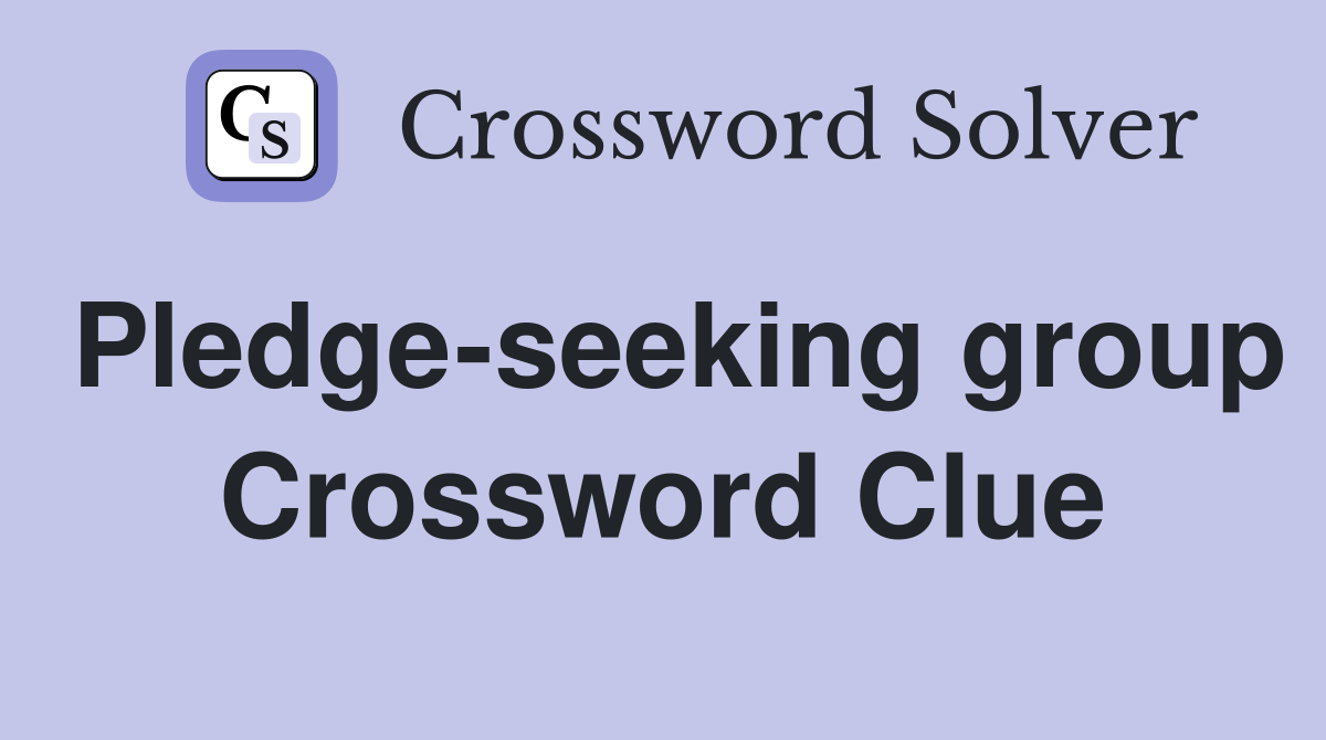 Pledge-seeking group Crossword Clue