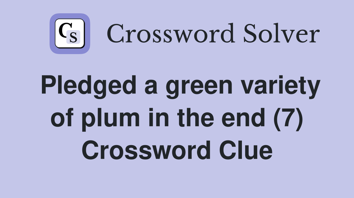 Pledged a green variety of plum in the end (7) Crossword Clue