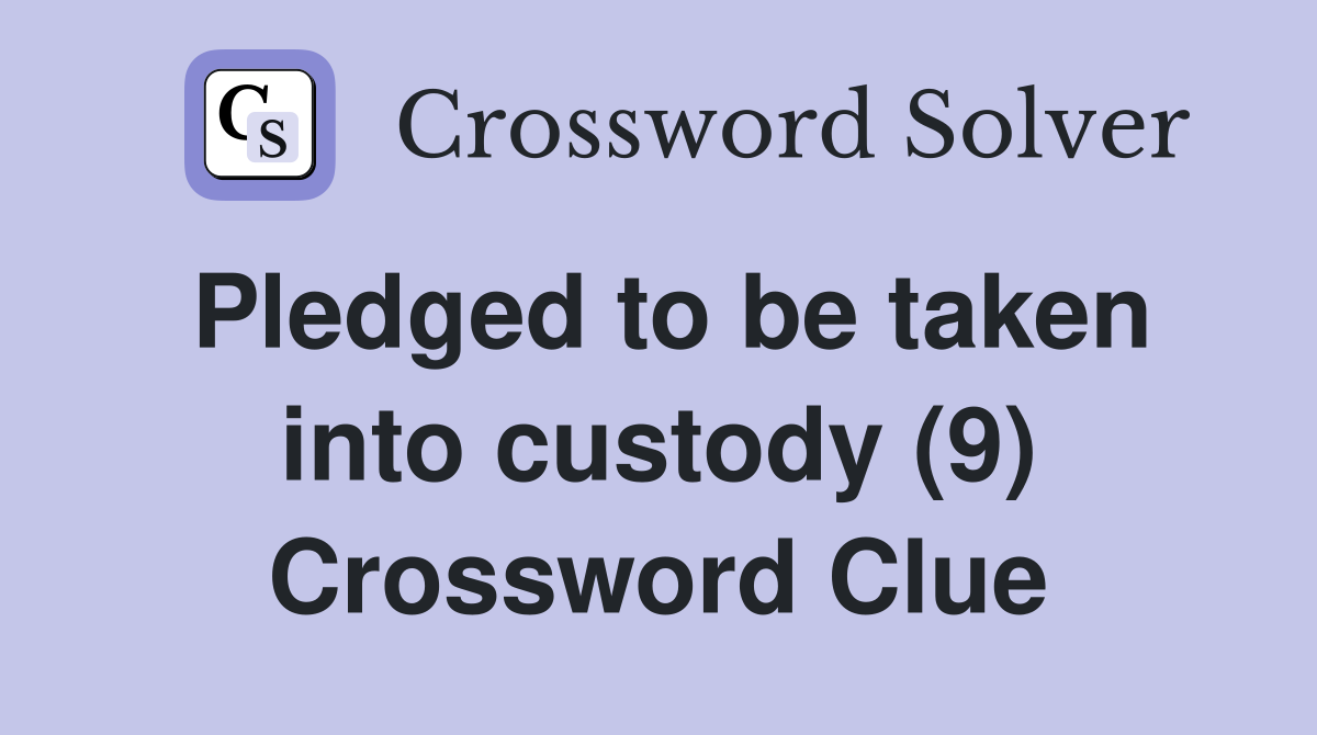 Pledged to be taken into custody (9) Crossword Clue