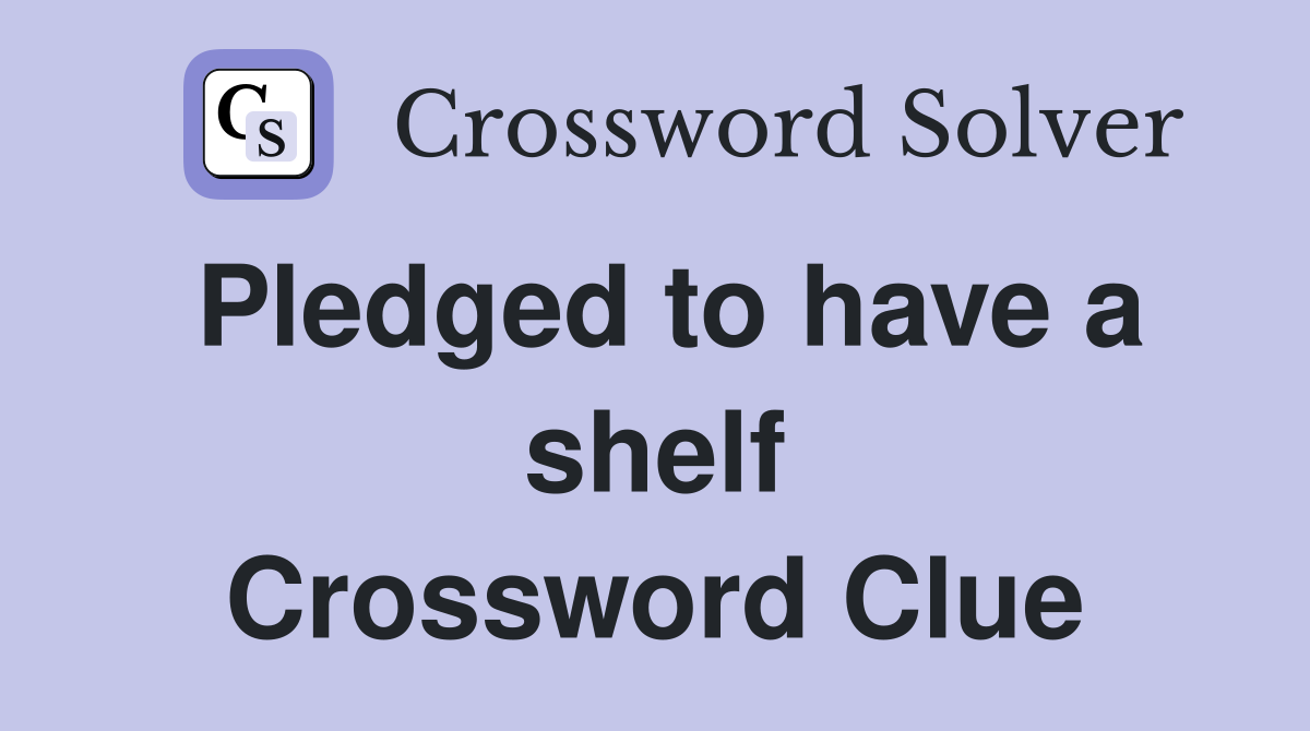 Pledged to have a shelf Crossword Clue