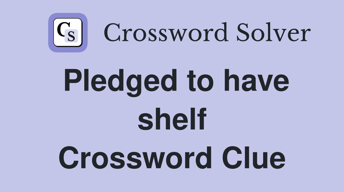 Pledged to have shelf Crossword Clue