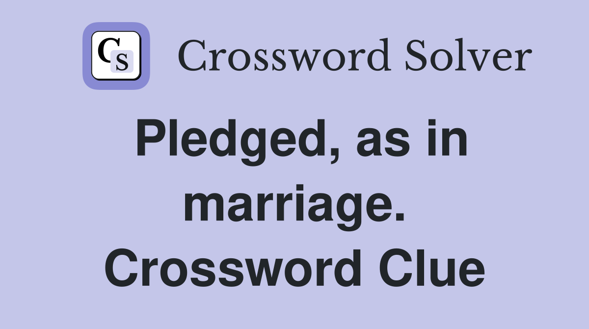 Pledged, as in marriage. Crossword Clue