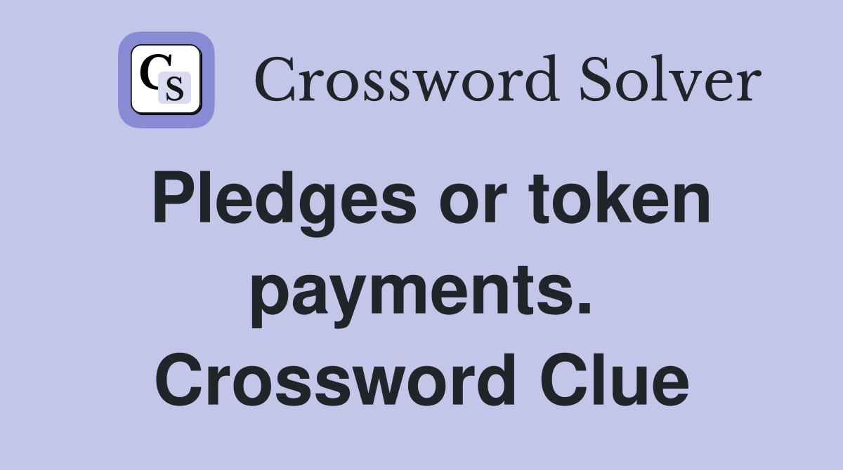 Pledges or token payments. Crossword Clue