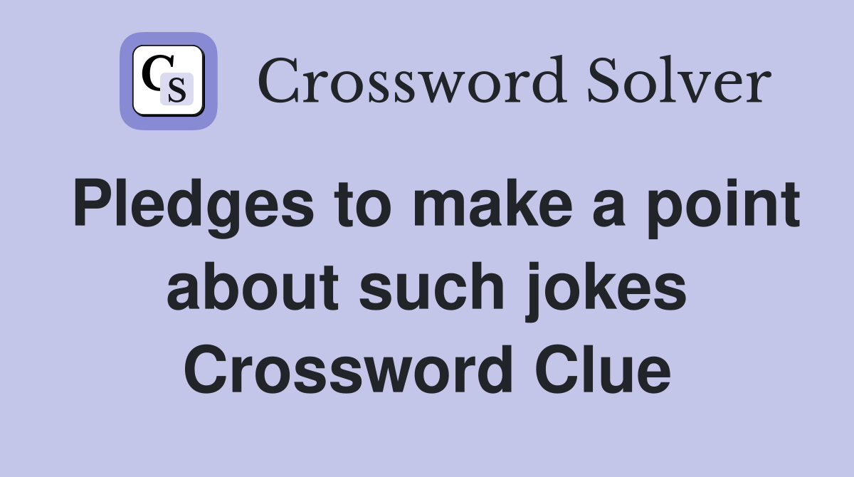 Pledges to make a point about such jokes Crossword Clue