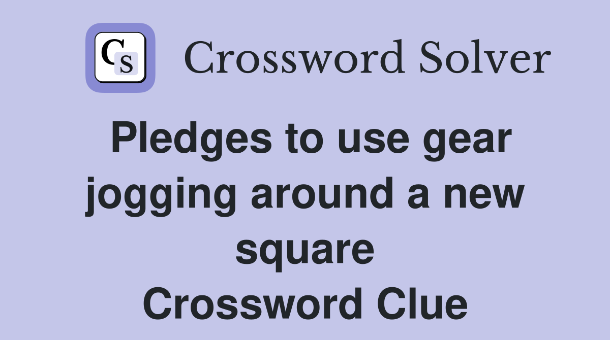 Pledges to use gear jogging around a new square Crossword Clue