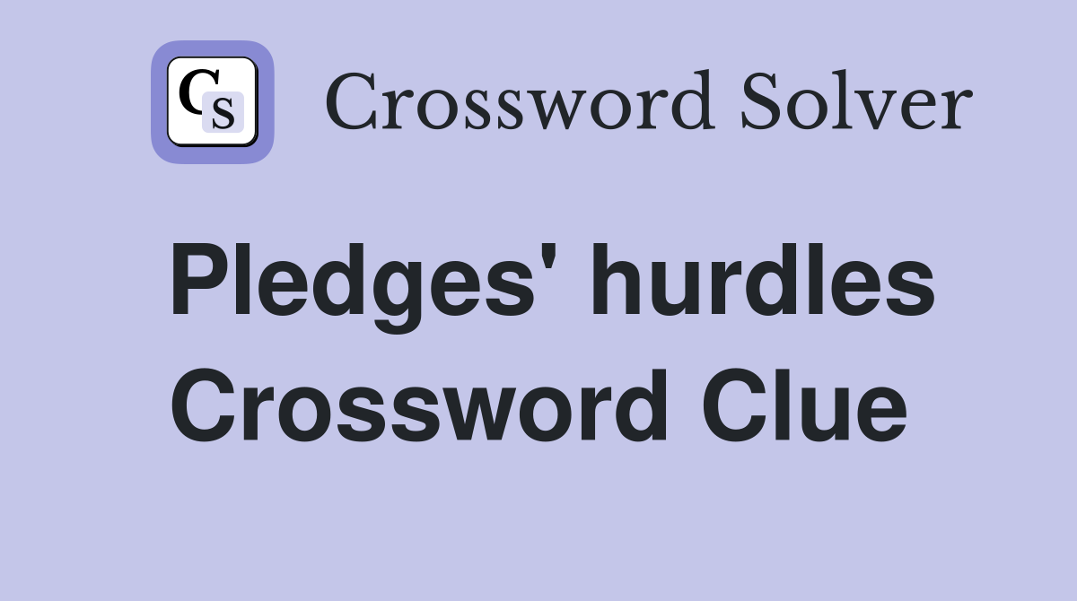 Pledges' hurdles Crossword Clue