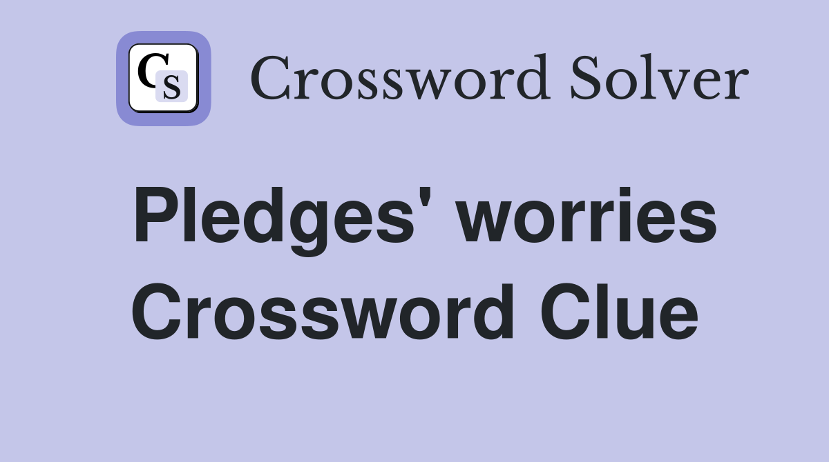 Pledges' worries Crossword Clue