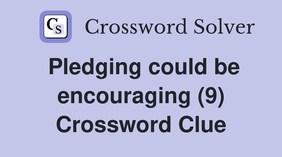 Pledging could be encouraging (9) Crossword Clue