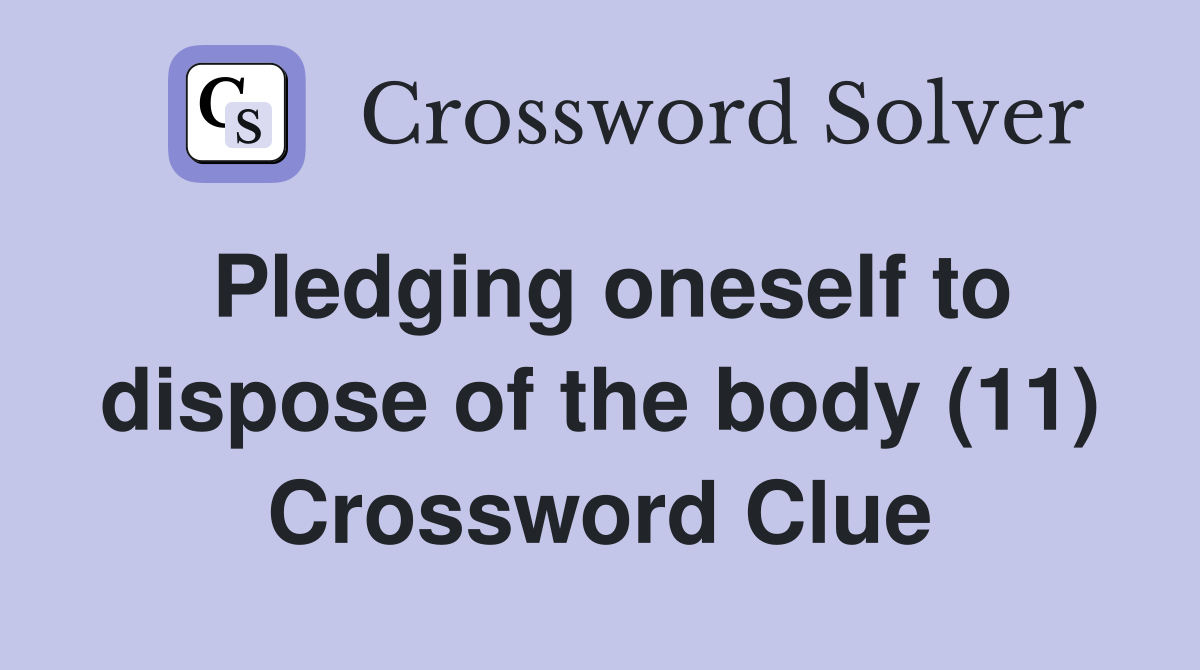 Pledging oneself to dispose of the body (11) Crossword Clue