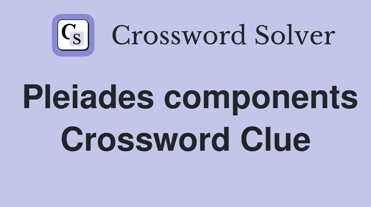 Pleiades components Crossword Clue