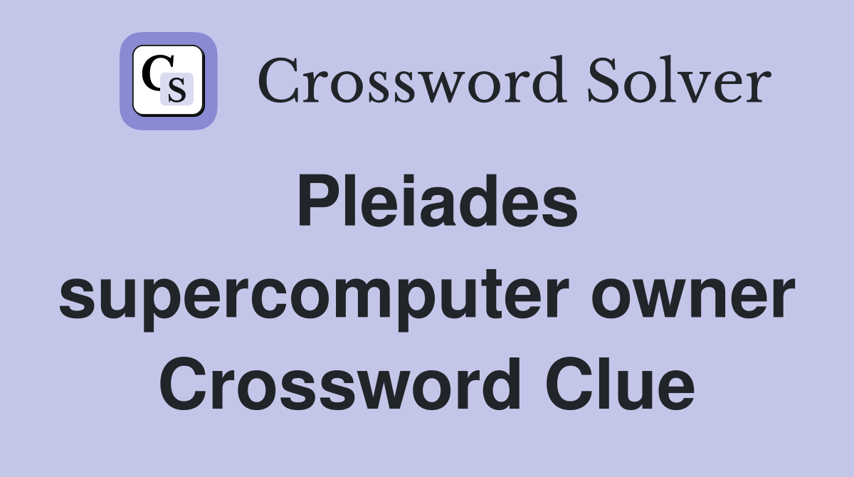 Pleiades supercomputer owner Crossword Clue