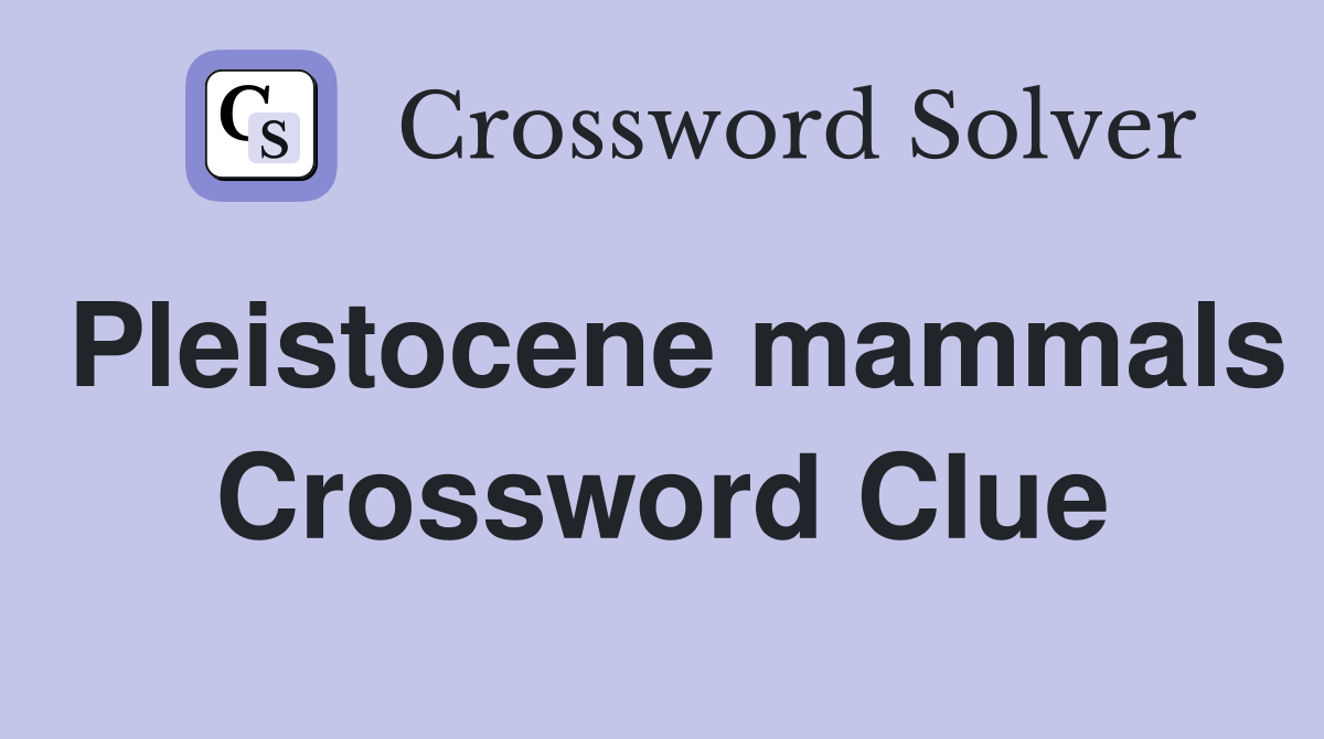 Pleistocene mammals Crossword Clue