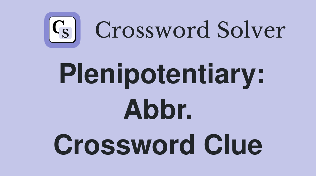 Plenipotentiary: Abbr. Crossword Clue