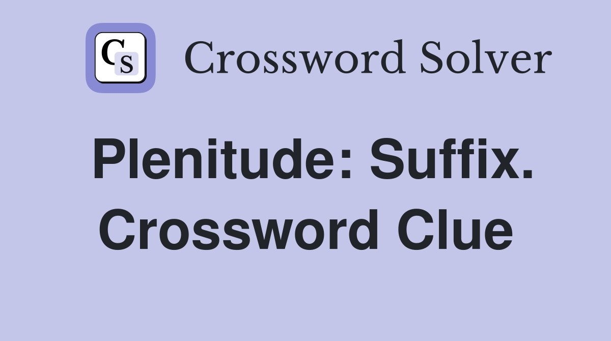 Plenitude: Suffix. Crossword Clue