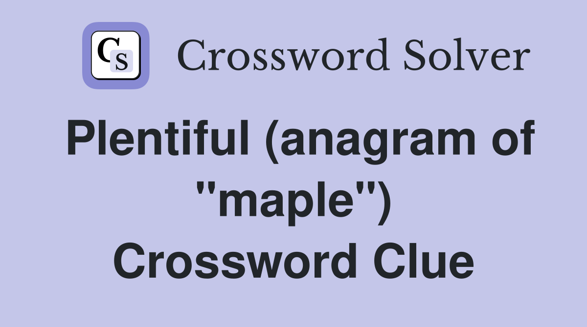 Plentiful (anagram of "maple") Crossword Clue