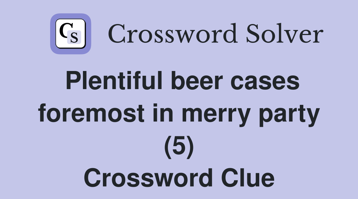 Plentiful beer cases foremost in merry party (5) Crossword Clue