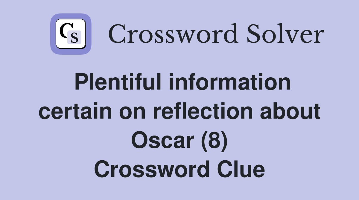 Plentiful information certain on reflection about Oscar (8) Crossword Clue