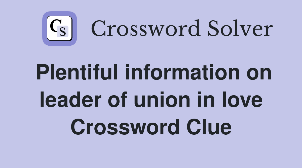 Plentiful information on leader of union in love Crossword Clue