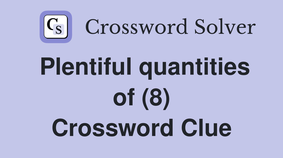 Plentiful quantities of (8) Crossword Clue