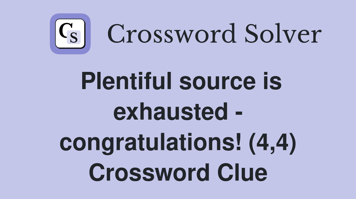 Plentiful source is exhausted - congratulations! (4,4) Crossword Clue