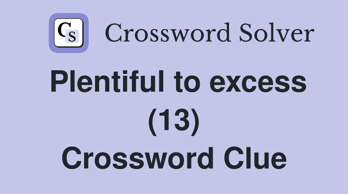 Plentiful to excess (13) Crossword Clue