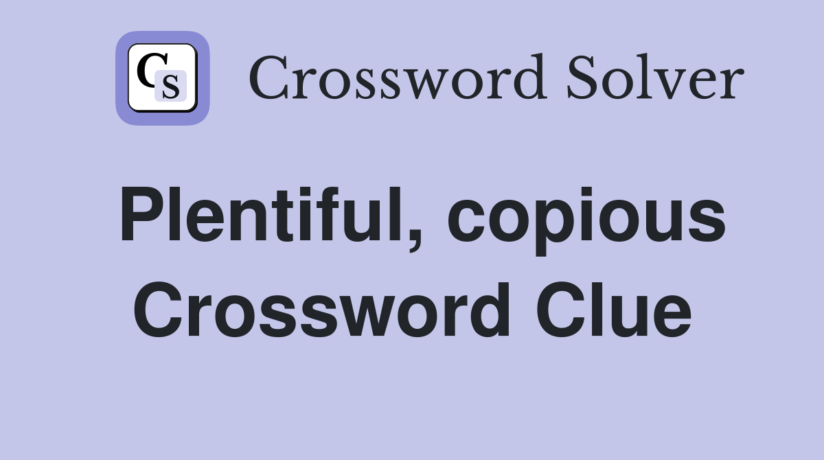 Plentiful, copious Crossword Clue