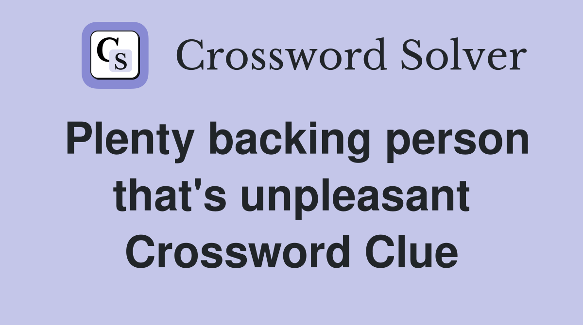 Plenty backing person that's unpleasant Crossword Clue