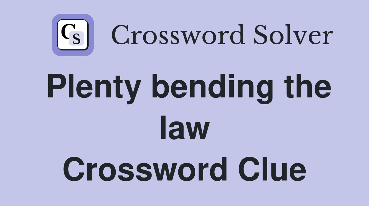 Plenty bending the law Crossword Clue