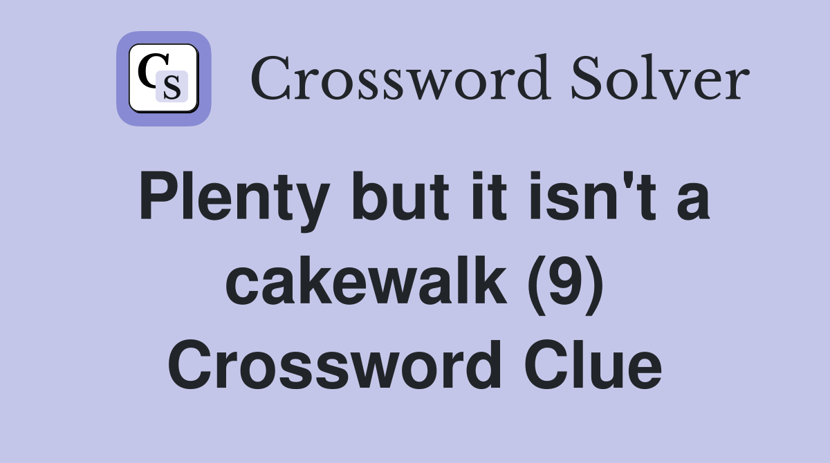Plenty but it isn't a cakewalk (9) Crossword Clue