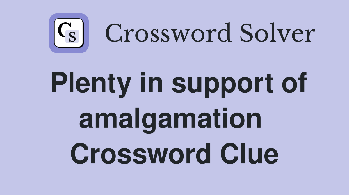 Plenty in support of amalgamation  Crossword Clue