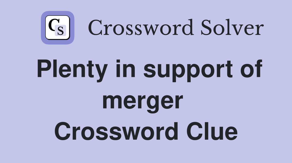 Plenty in support of merger  Crossword Clue