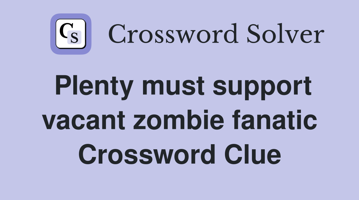 Plenty must support vacant zombie fanatic Crossword Clue