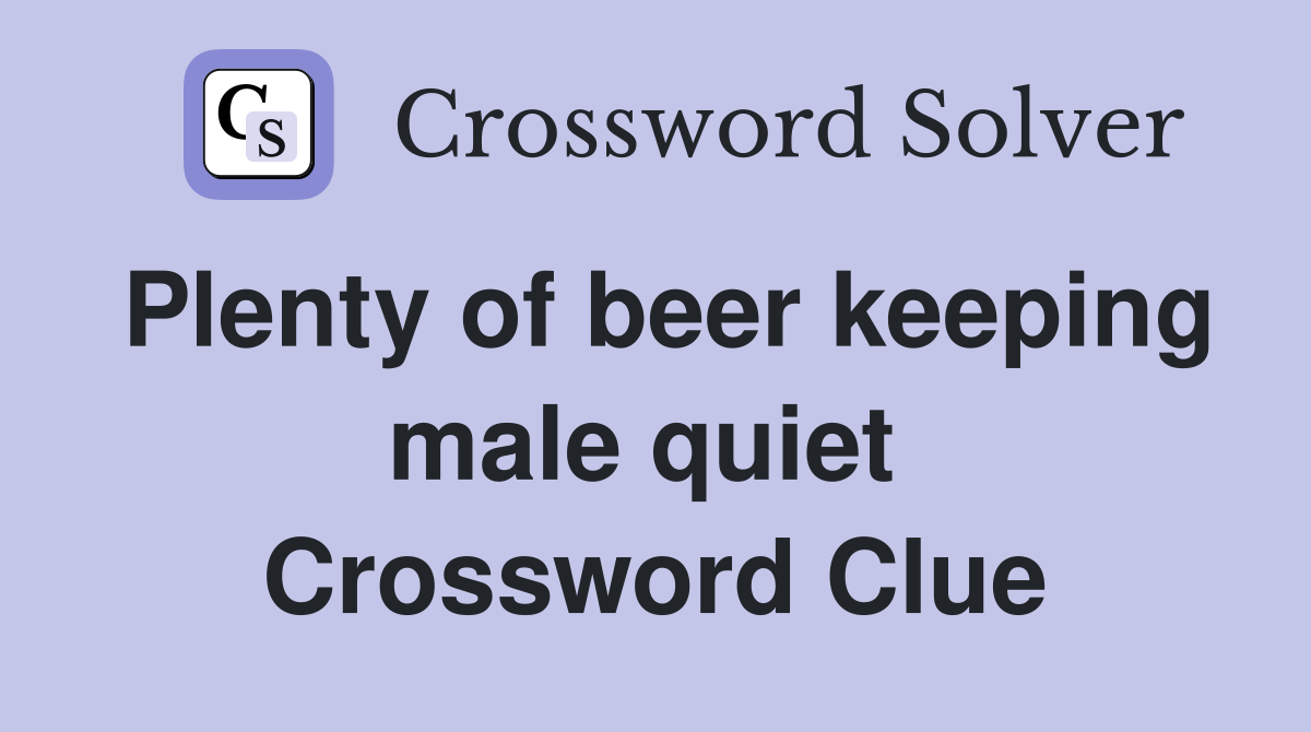 Plenty of beer keeping male quiet  Crossword Clue