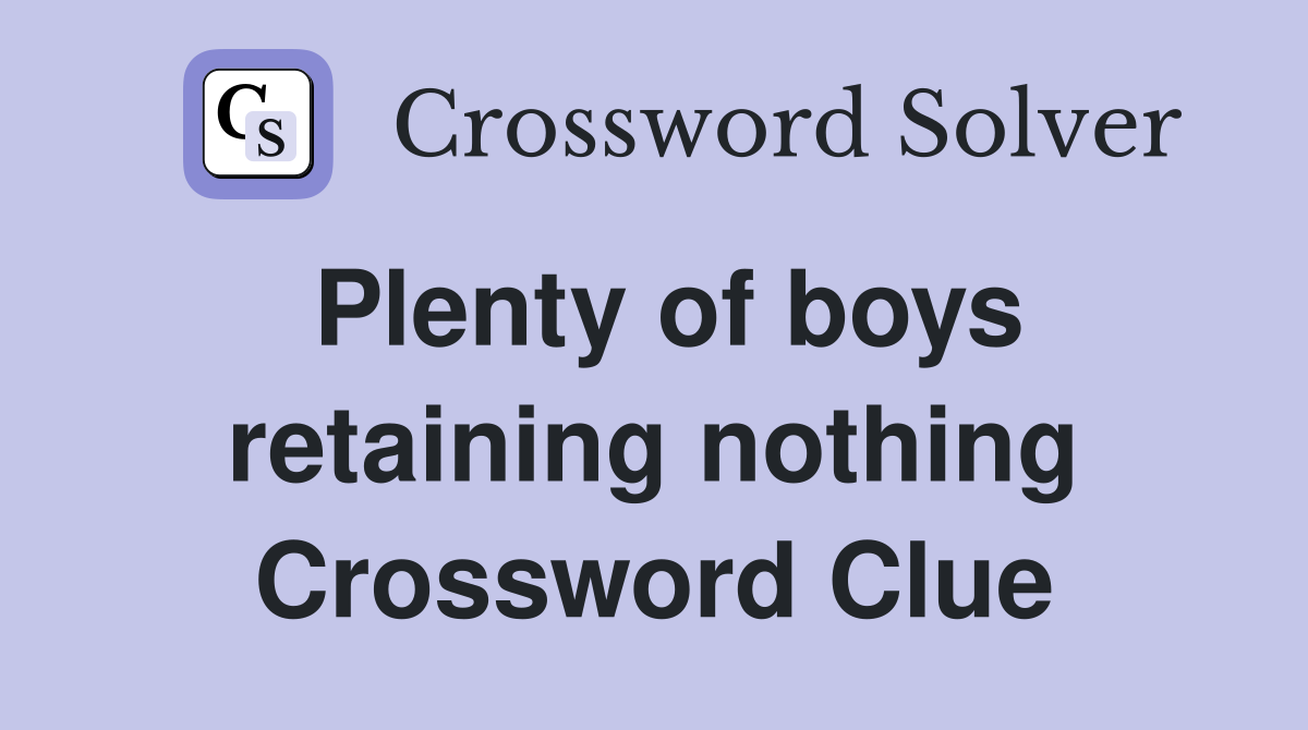 Plenty of boys retaining nothing Crossword Clue