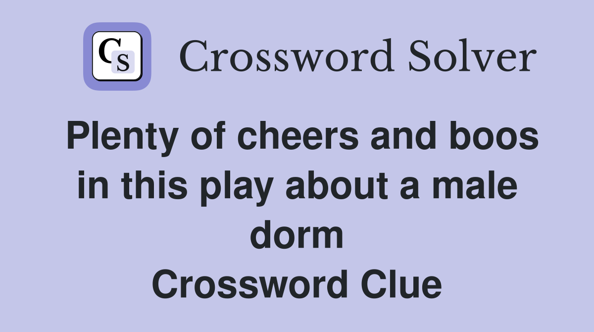 Plenty of cheers and boos in this play about a male dorm Crossword Clue