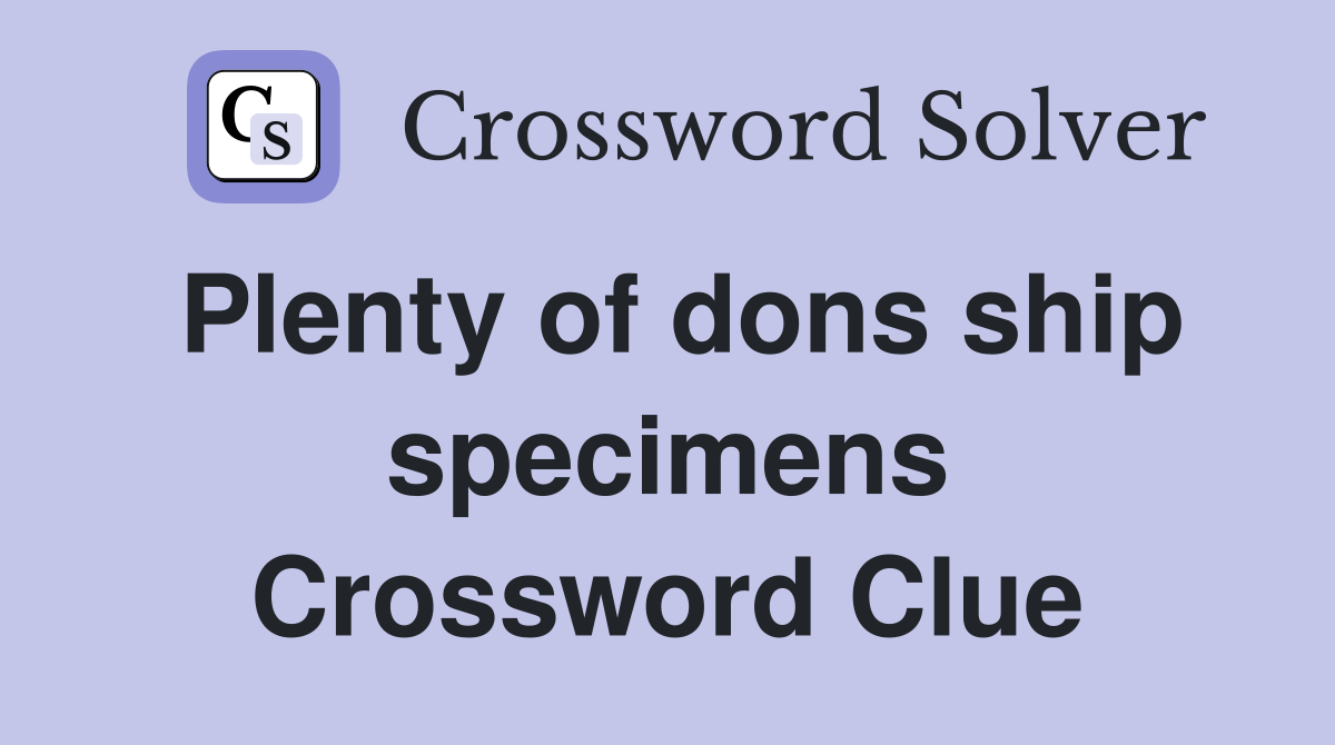 Plenty of dons ship specimens Crossword Clue