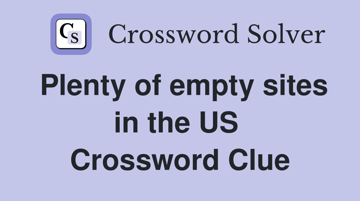 Plenty of empty sites in the US  Crossword Clue