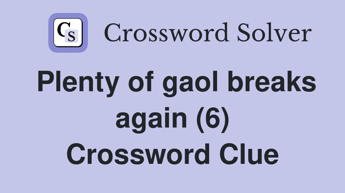 Plenty of gaol breaks again (6) Crossword Clue