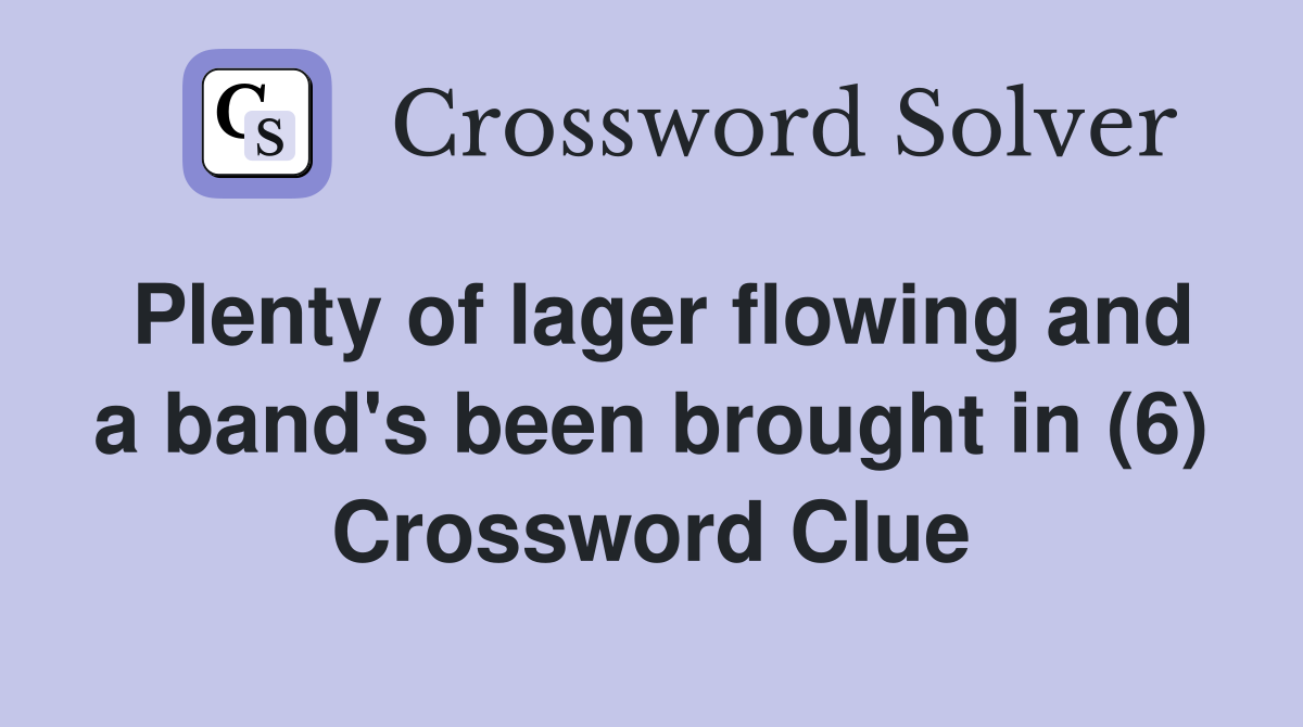 Plenty of lager flowing and a band's been brought in (6) Crossword Clue