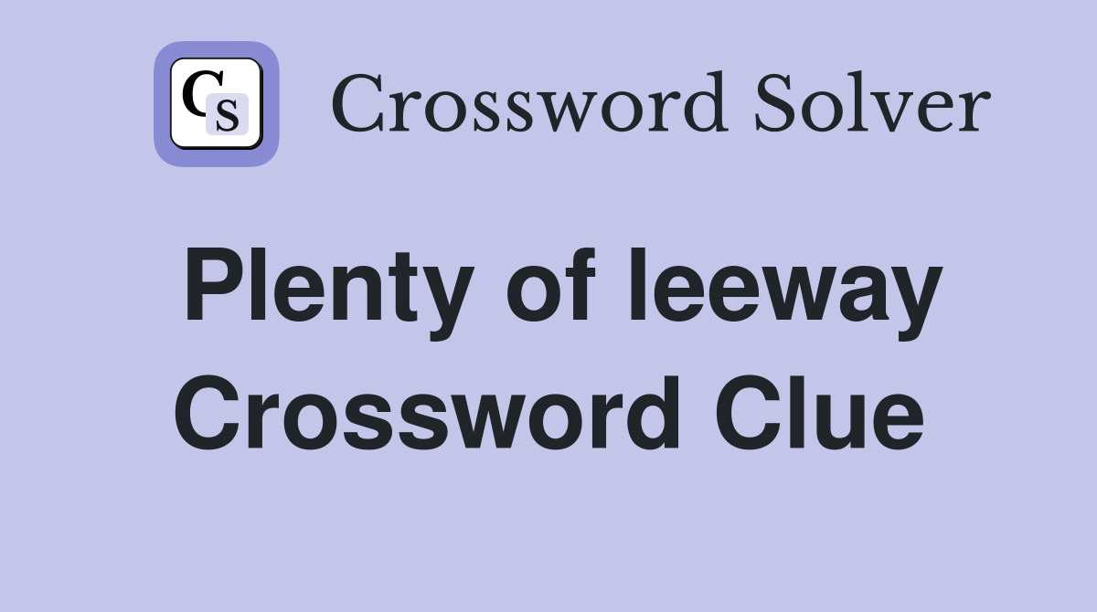 Plenty of leeway Crossword Clue